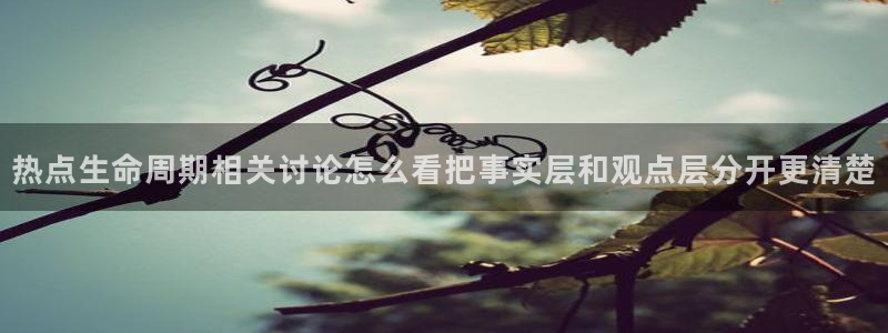 911爆料吃瓜：热点生命周期相关讨论怎么看把事实层和观点层分开更清楚